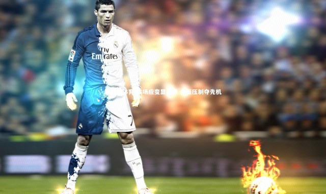 易胜博体育-临场应变显真章 全面压制夺先机