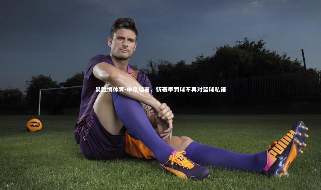 易胜博体育-申京坦言，新赛季罚球不再对篮球私语