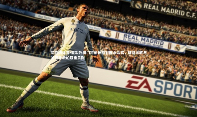 易胜博体育-蓝军外租门将彭德斯对阵水晶宫，球路运转与关键扑救的双重贡献