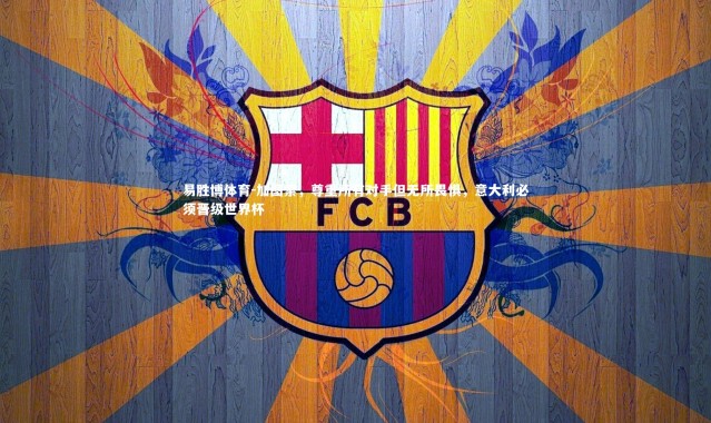 易胜博体育-加图索，尊重所有对手但无所畏惧，意大利必须晋级世界杯