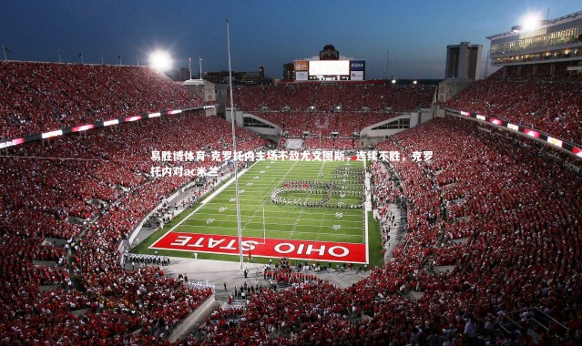 易胜博体育-克罗托内主场不敌尤文图斯，连续不胜，克罗托内对ac米兰