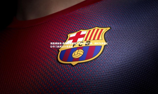 易胜博体育-西蒙称加西亚乃西甲头号门神，同时为其他三位守门员捍卫入选资格