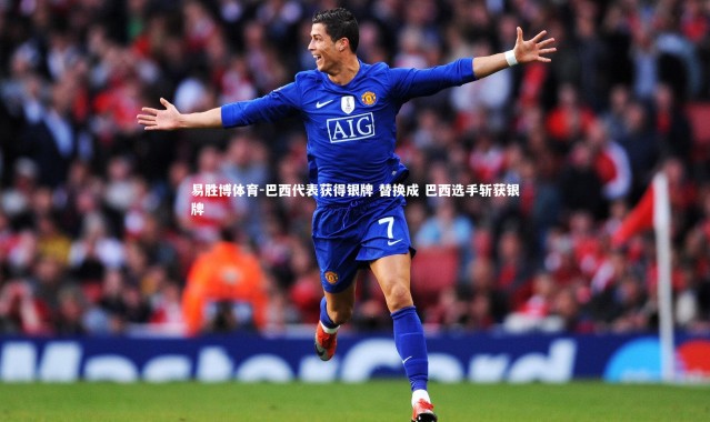 易胜博体育-巴西代表获得银牌 替换成 巴西选手斩获银牌