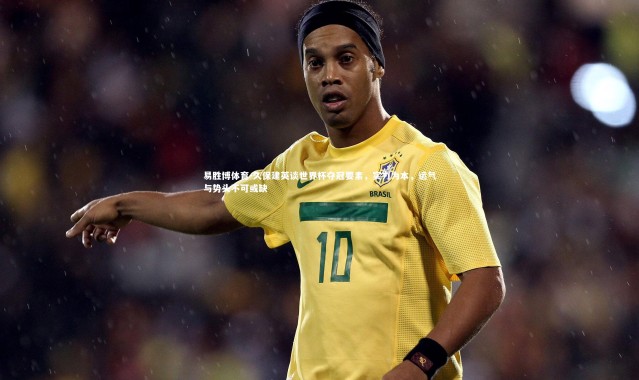 易胜博体育-久保建英谈世界杯夺冠要素，实力为本，运气与势头不可或缺