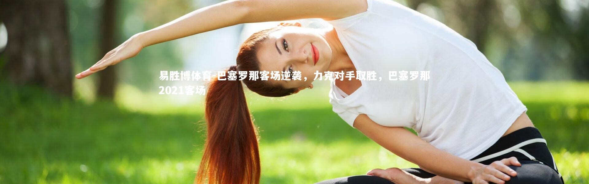 易胜博体育-巴塞罗那客场逆袭，力克对手取胜，巴塞罗那2021客场