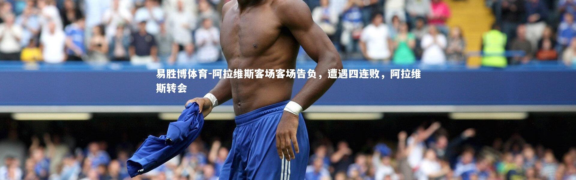 易胜博体育-阿拉维斯客场客场告负，遭遇四连败，阿拉维斯转会