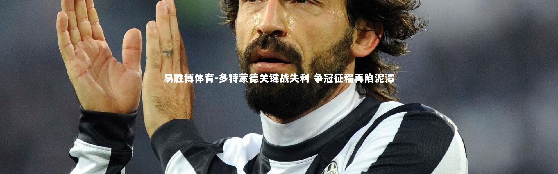 易胜博体育-多特蒙德关键战失利 争冠征程再陷泥潭