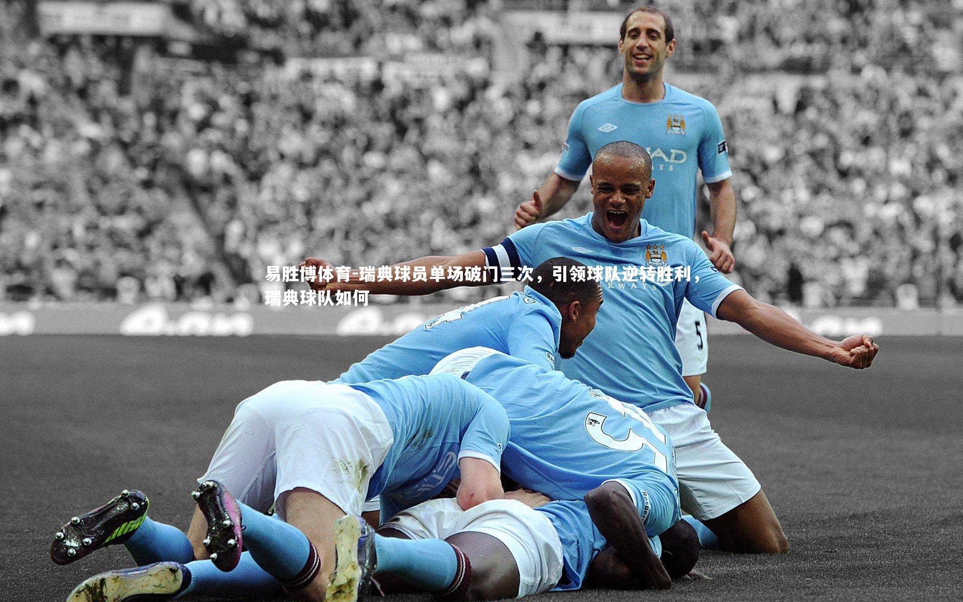 瑞典球员单场破门三次,引领球队逆转胜利,瑞典球队如何
