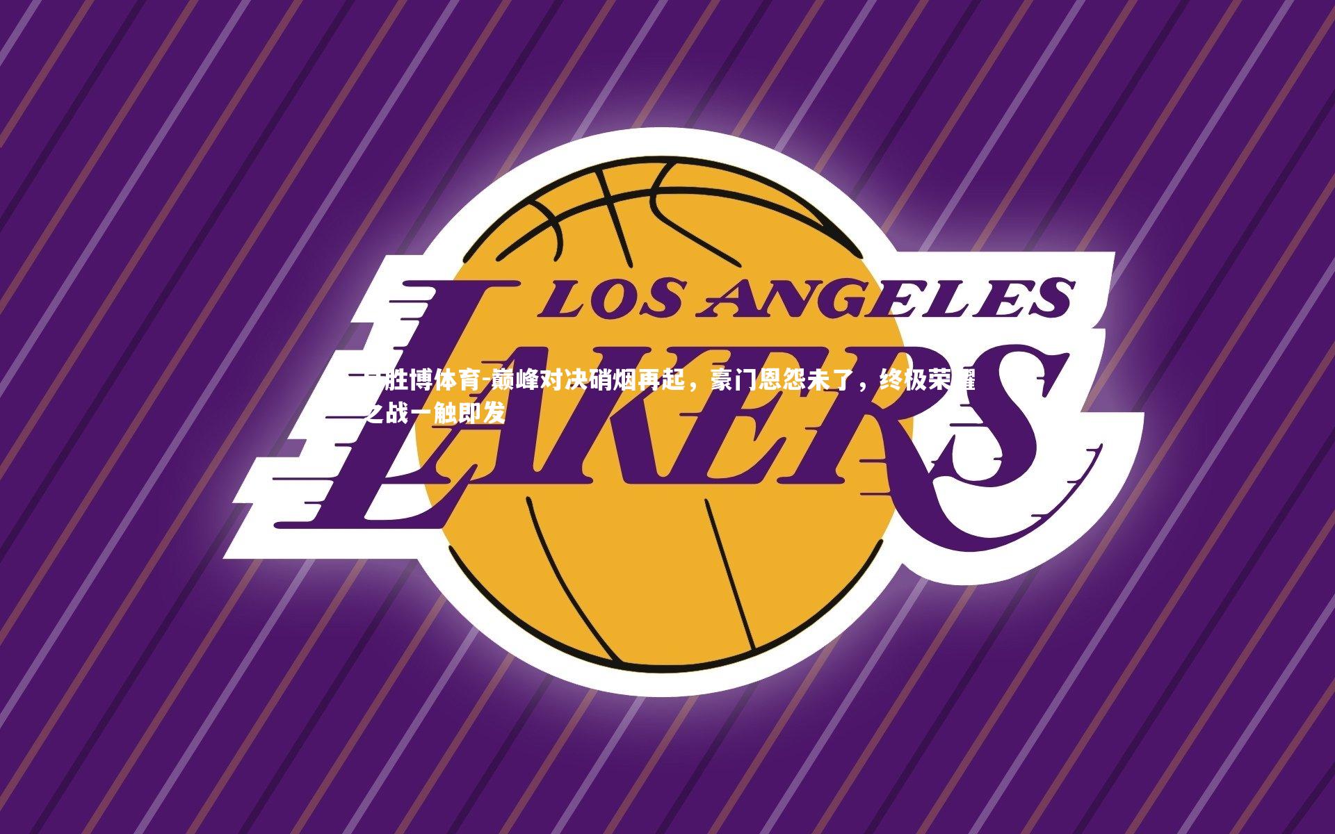 巅峰对决硝烟再起，豪门恩怨未了，终极荣耀之战一触即发