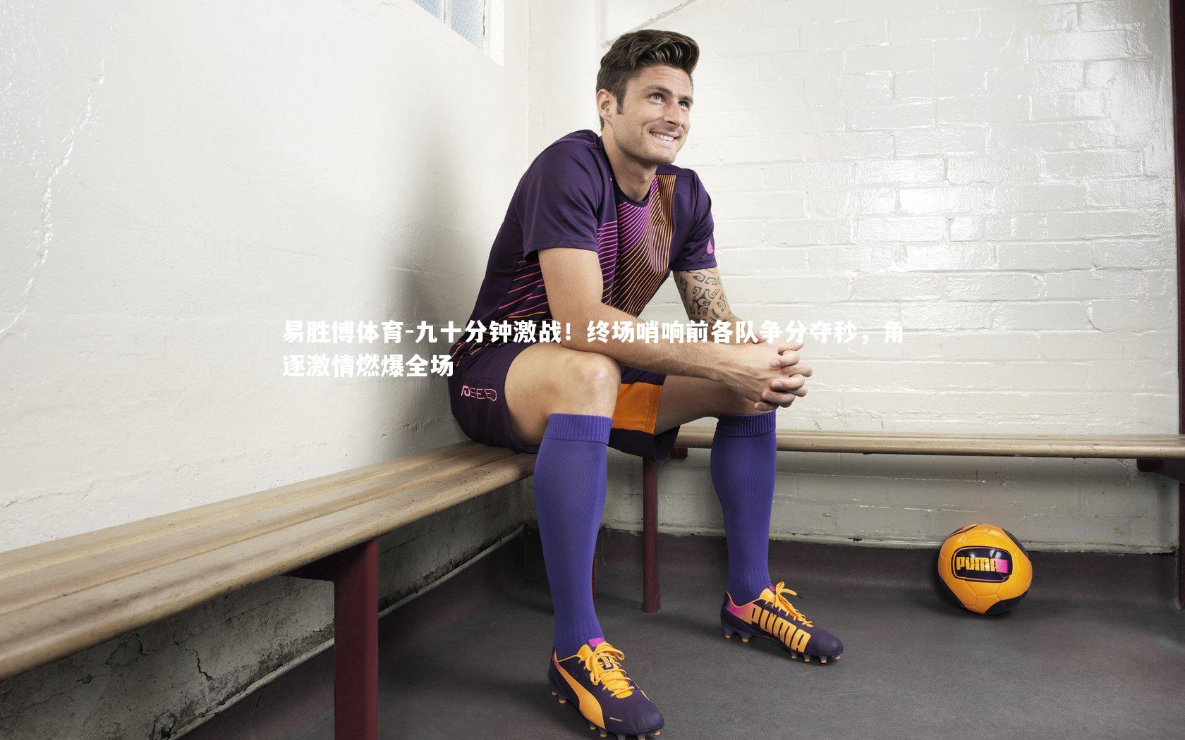 九十分钟激战！终场哨响前各队争分夺秒，角逐激情燃爆全场