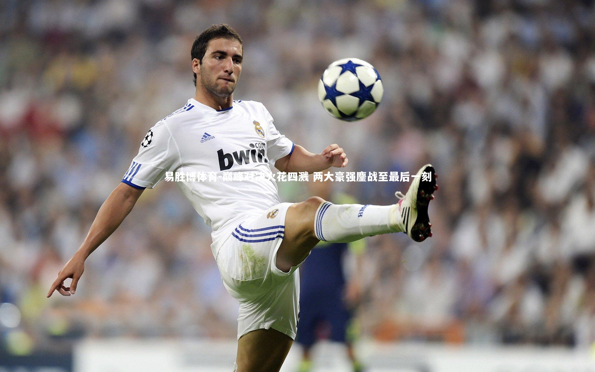 巅峰对决火花四溅 两大豪强鏖战至最后一刻