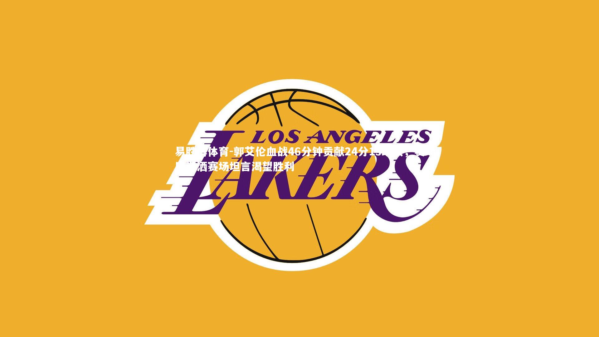 郭艾伦血战46分钟贡献24分13助攻，赛后泪洒赛场坦言渴望胜利